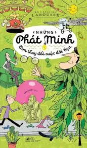 Những phát minh làm thay đổi cuộc đời bạn.- (Bách khoa thư Larousse)