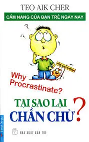 Tại sao lại chần chừ?: Cẩm nang giúp các bạn trẻ vượt qua sự chần chừ trong cuộc sống