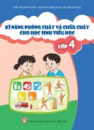 Kĩ năng phòng cháy và chữa cháy cho học sinh tiểu học - Lớp 4: Tài liệu được Bộ Giáo dục và Đào tạo thẩm định và phê duyệt theo Quyết định số 1527/QĐ-BGDĐT ngày 31/5/2023