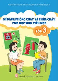 Kĩ năng phòng cháy và chữa cháy cho học sinh tiểu học - Lớp 3: Tài liệu được Bộ Giáo dục và Đào tạo thẩm định và phê duyệt theo Quyết định số 1527/QĐ-BGDĐT ngày 31/5/2023