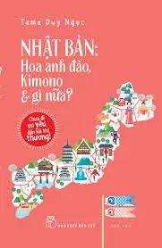 Nhật Bản: Hoa anh đào, Kimono & gì nữa?: Chưa đi thì yêu, đến rồi thì thương : Tản văn