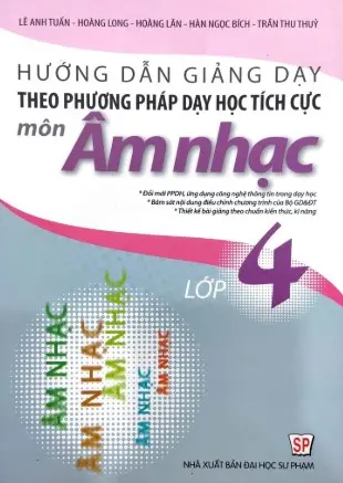 Hướng dẫn giảng dạy theo phương pháp dạy học tích cực môn âm nhạc lớp 4: Đổi mới PPDH, ứng dụng công nghệ thông tin trong dạy học. Bám sát nội dung điều chỉnh chương trình của Bộ GD & ĐT...