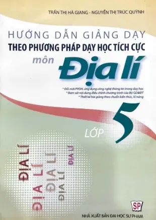 Hướng dẫn giảng dạy theo phương pháp dạy học tích cực môn địa lí lớp 5: Đổi mới PPDH, ứng dụng công nghệ thông tin trong dạy học. Bám sát nội dung điều chỉnh chương trình của Bộ GD & ĐT...