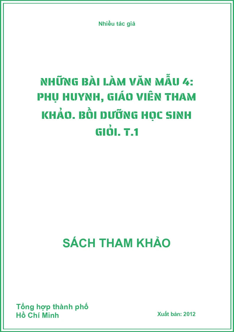 Những bài làm văn mẫu 4: Phụ huynh, giáo viên tham khảo. Bồi dưỡng học sinh giỏi. T.1