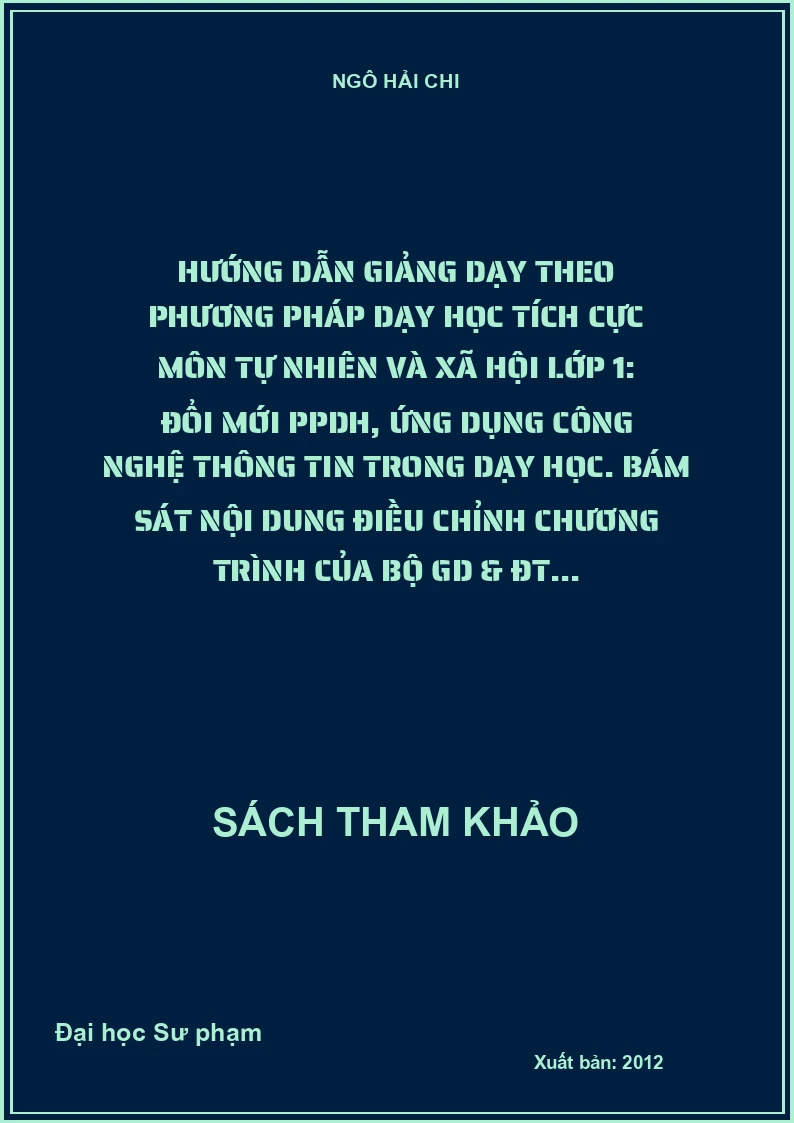 Hướng dẫn giảng dạy theo phương pháp dạy học tích cực môn tự nhiên và xã hội lớp 1: Đổi mới PPDH, ứng dụng công nghệ thông tin trong dạy học. Bám sát nội dung điều chỉnh chương trình của Bộ GD & ĐT...