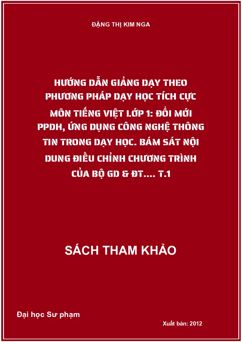 Hướng dẫn giảng dạy theo phương pháp dạy học tích cực môn tiếng Việt lớp 1: Đổi mới PPDH, ứng dụng công nghệ thông tin trong dạy học. Bám sát nội dung điều chỉnh chương trình của Bộ GD & ĐT.... T.1