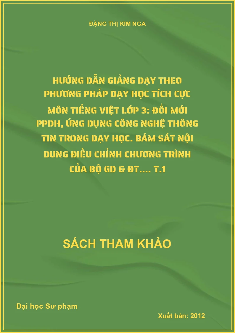 Hướng dẫn giảng dạy theo phương pháp dạy học tích cực môn tiếng Việt lớp 3: Đổi mới PPDH, ứng dụng công nghệ thông tin trong dạy học. Bám sát nội dung điều chỉnh chương trình của Bộ GD & ĐT.... T.1