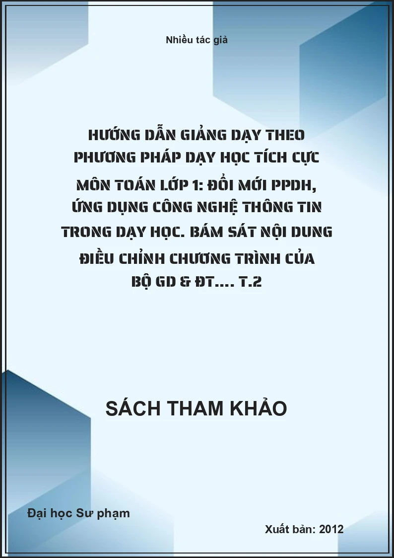 Hướng dẫn giảng dạy theo phương pháp dạy học tích cực môn toán lớp 1: Đổi mới PPDH, ứng dụng công nghệ thông tin trong dạy học. Bám sát nội dung điều chỉnh chương trình của Bộ GD & ĐT.... T.2