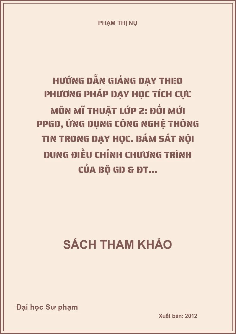 Hướng dẫn giảng dạy theo phương pháp dạy học tích cực môn mĩ thuật lớp 2: Đổi mới PPGD, ứng dụng công nghệ thông tin trong dạy học. Bám sát nội dung điều chỉnh chương trình của Bộ GD & ĐT...