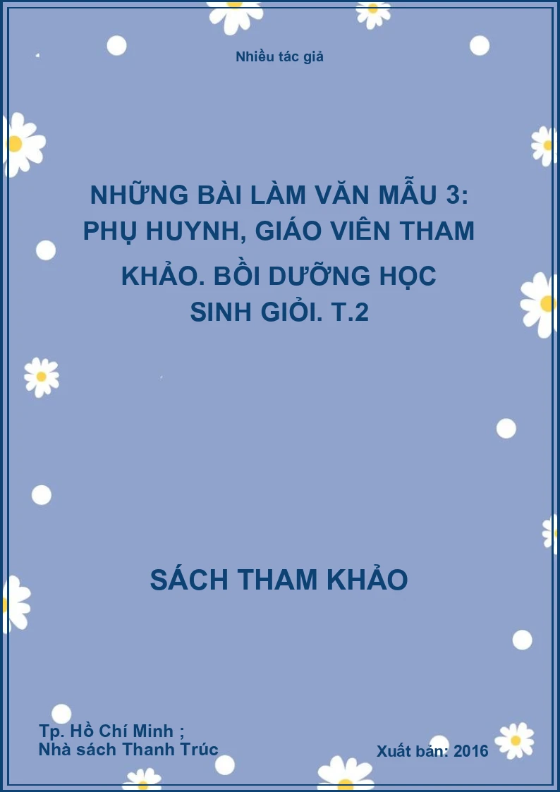 Những bài làm văn mẫu 3: Phụ huynh, giáo viên tham khảo. Bồi dưỡng học sinh giỏi. T.2