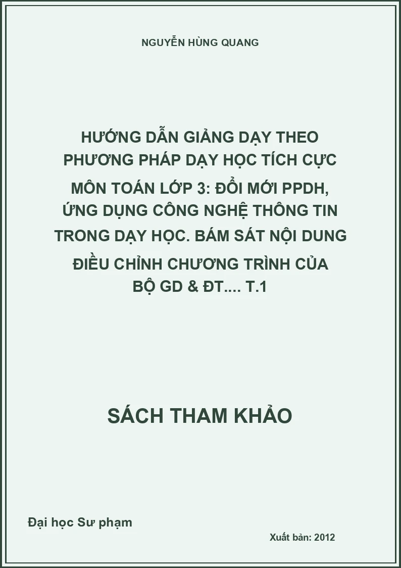 Hướng dẫn giảng dạy theo phương pháp dạy học tích cực môn toán lớp 3: Đổi mới PPDH, ứng dụng công nghệ thông tin trong dạy học. Bám sát nội dung điều chỉnh chương trình của Bộ GD & ĐT.... T.1