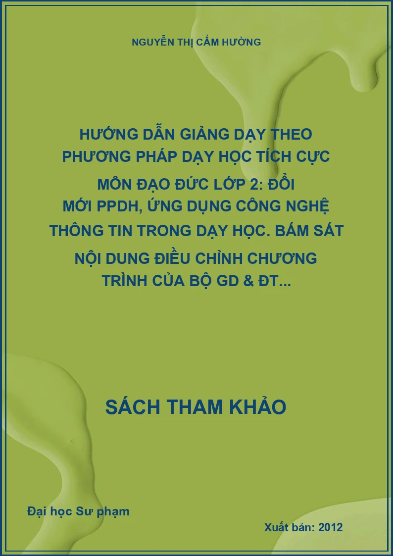 Hướng dẫn giảng dạy theo phương pháp dạy học tích cực môn đạo đức lớp 2: Đổi mới PPDH, ứng dụng công nghệ thông tin trong dạy học. Bám sát nội dung điều chỉnh chương trình của Bộ GD & ĐT...