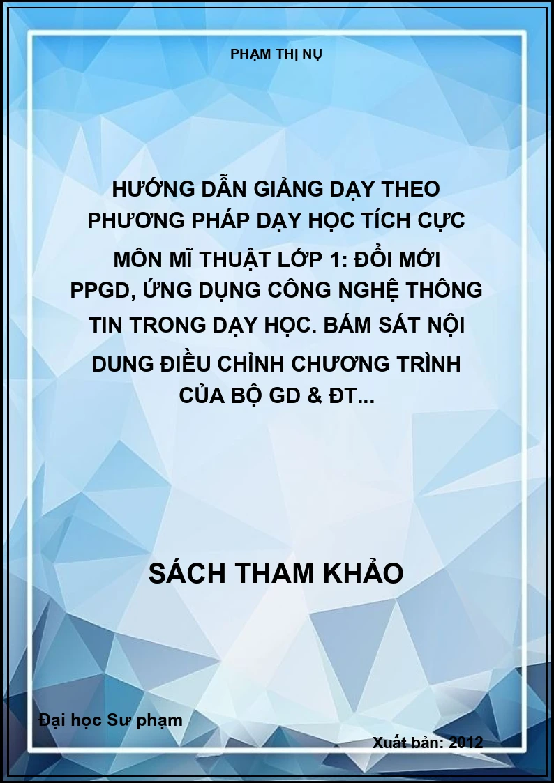Hướng dẫn giảng dạy theo phương pháp dạy học tích cực môn mĩ thuật lớp 1: Đổi mới PPGD, ứng dụng công nghệ thông tin trong dạy học. Bám sát nội dung điều chỉnh chương trình của Bộ GD & ĐT...