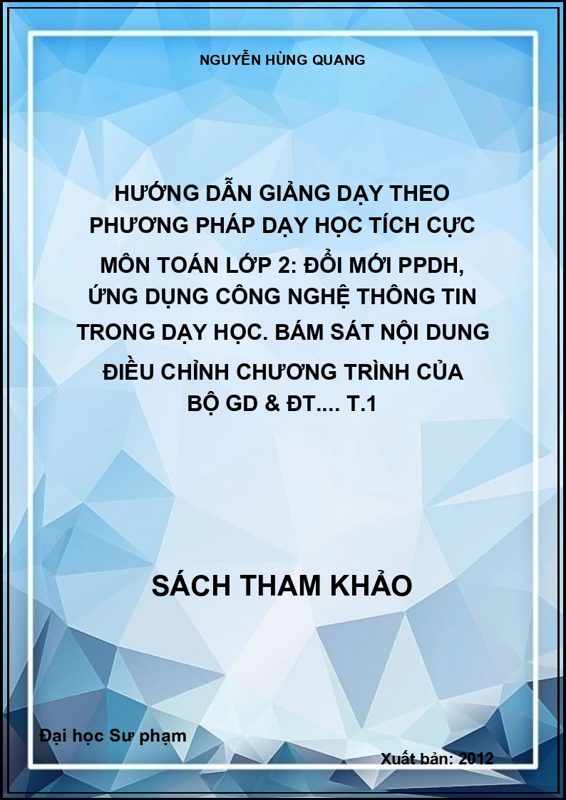 Hướng dẫn giảng dạy theo phương pháp dạy học tích cực môn toán lớp 2: Đổi mới PPDH, ứng dụng công nghệ thông tin trong dạy học. Bám sát nội dung điều chỉnh chương trình của Bộ GD & ĐT.... T.1