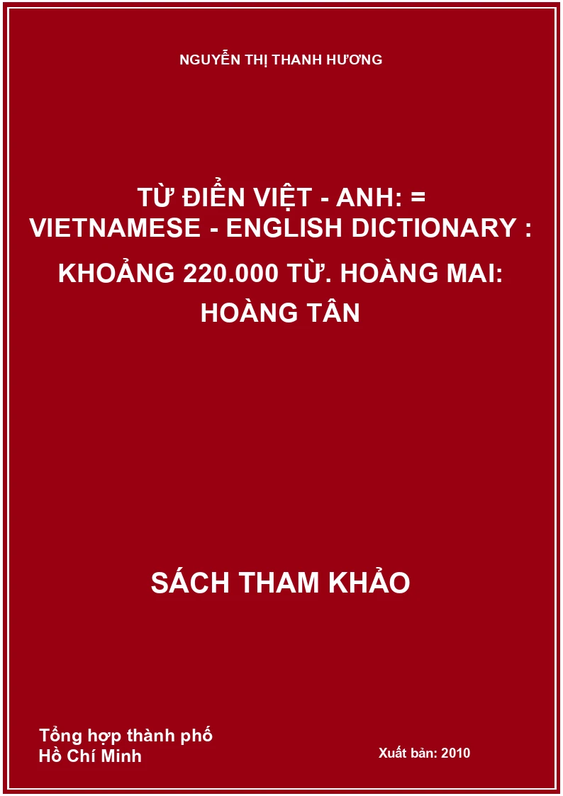 Từ điển Việt - Anh: = Vietnamese - English dictionary : Khoảng 220.000 từ. Hoàng Mai: Hoàng Tân