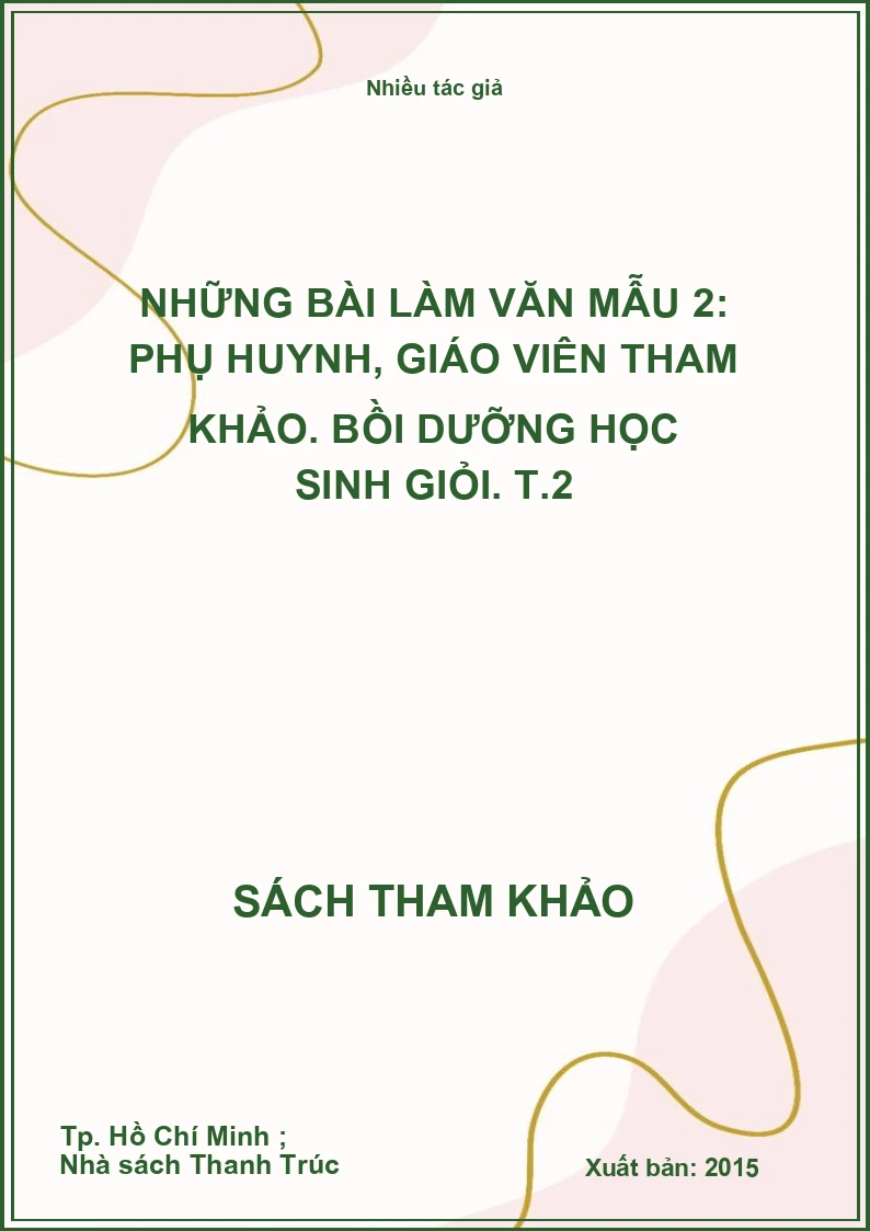 Những bài làm văn mẫu 2: Phụ huynh, giáo viên tham khảo. Bồi dưỡng học sinh giỏi. T.2