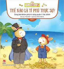 Cùng bé khám phá kĩ năng quản lí tài chính: Dành cho lứa tuổi thiếu nhi. T.5: Thế nào là tỉ phú thực sự?.- (Tớ là CEO nhí 2)