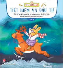 Cùng bé khám phá kĩ năng quản lí tài chính: Dành cho lứa tuổi thiếu nhi. T.3: Tiết kiệm và đầu tư.- (Tớ là CEO nhí 2)