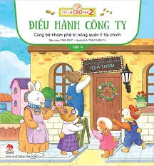 Cùng bé khám phá kĩ năng quản lí tài chính: Dành cho lứa tuổi thiếu nhi. T.9: Điều hành công ty.- (Tớ là CEO nhí 2)
