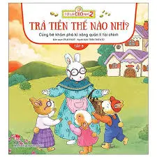 Cùng bé khám phá kĩ năng quản lí tài chính: Dành cho lứa tuổi thiếu nhi. T.8: Trả tiền thế nào nhỉ?.- (Tớ là CEO nhí 2)