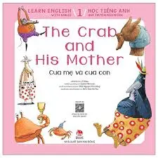 Cua mẹ và cua con: = The crab and his mother : Dành cho lứa tuổi thiếu nhi. T.1.- (Học tiếng Anh qua truyện ngụ ngôn = Learn English with fables)
