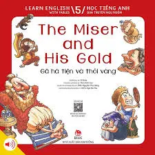 Gã hà tiện và thỏi vàng: = The miser and his gold : Dành cho lứa tuổi thiếu nhi: T.5.- (Học tiếng Anh qua truyện ngụ ngôn = Learn English with fables)
