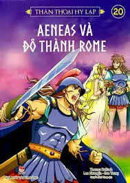Thần thoại Hy Lạp: Truyện tranh: Dành cho lứa tuổi 10+. T.20: Aeneas và đô thành Rome