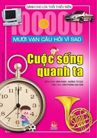 Cuộc sống quanh ta: Dành cho lứa tuổi thiếu niên.- (Mười vạn câu hỏi vì sao)