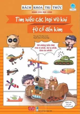 Bách khoa tri thức dành cho học sinh - Tìm hiểu các loại vũ khí từ cổ đến kim: Với những kiến thức thú vị nhất, kỳ lạ nhất, khó tin nhất.- (Tủ sách Bách khoa tri thức)(Dành cho trẻ em từ 5 - 15 tuổi)