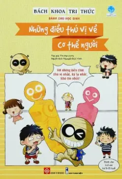 Bách khoa tri thức dành cho học sinh - Những điều thú vị về cơ thể người: Với những kiến thức thú vị nhất, kỳ lạ nhất, khó tin nhất.- (Tủ sách Bách khoa tri thức)(Dành cho trẻ em từ 5 - 15 tuổi)