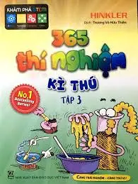 365 thí nghiệm kì thú: Càng trải nghiệm - Càng thú vị. T.3.- (Khám phá Stem)