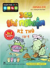 365 thí nghiệm kì thú: Càng trải nghiệm - Càng thú vị. T.4.- (Khám phá Stem)
