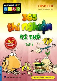 365 thí nghiệm kì thú: Càng trải nghiệm - Càng thú vị. T.2.- (Khám phá Stem)
