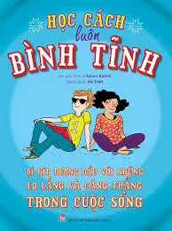 Học cách luôn bình tĩnh: Bí kíp đương đầu với những lo lắng và căng thẳng trong cuộc sống.- (Dành cho lứa tuổi thiếu niên (11-15 tuổi))