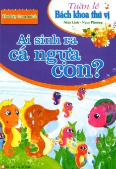Ai sinh ra cá ngựa con?: Thứ bảy thông minh.- (Tuần lễ Bách khoa thú vị)