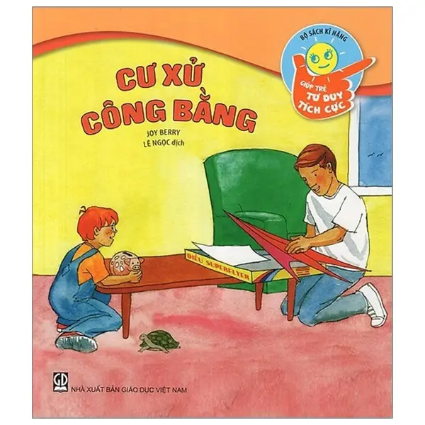 Cư xử công bằng: Sách dành cho trẻ từ 5-10 tuổi.- (Bộ sách Kĩ năng giúp trẻ tư duy tích cực)