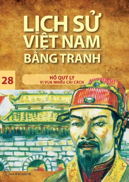 Lịch sử Việt Nam bằng tranh. T.28: Hồ Quý Ly - Vị vua nhiều cải cách