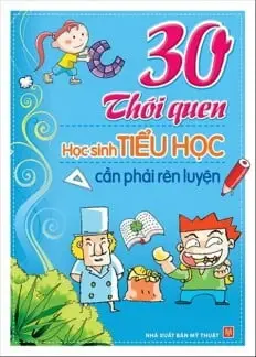 30 thói quen học sinh tiểu học cần phải rèn luyện.- (Rèn luyện kỹ năng sống dành cho học sinh)