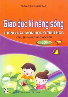 Giáo dục kĩ năng sống trong các môn học ở tiểu học lớp 1 - Tài liệu giành cho giáo viên