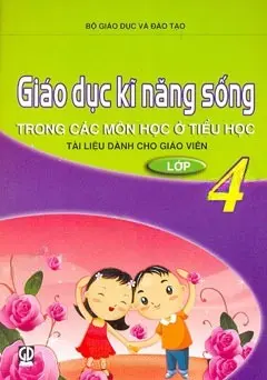 Giáo dục kĩ năng sống trong các môn học ở tiểu học lớp 4 - Tài liệu giành cho giáo viên