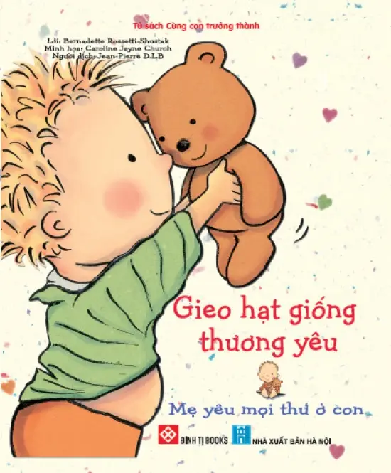 Gieo hạt giống thương yêu - Mẹ yêu mọi thứ ở con: Truyện tranh : Dành cho trẻ em từ 0-6 tuổi.- (Tủ sách Cùng con trưởng thành)