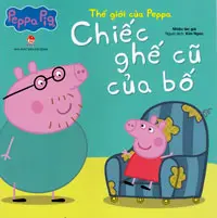 Thế giới của Peppa - Chiếc ghế cũ của bố: Truyện tranh : Dành cho lứa tuổi 2+.- (Peppa pig)