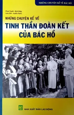 Những chyện kể về tinh thần đoàn kết của Bác Hồ