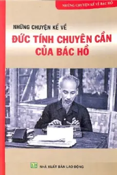 Những chyện kể về đức tính chuyên cần của Bác Hồ