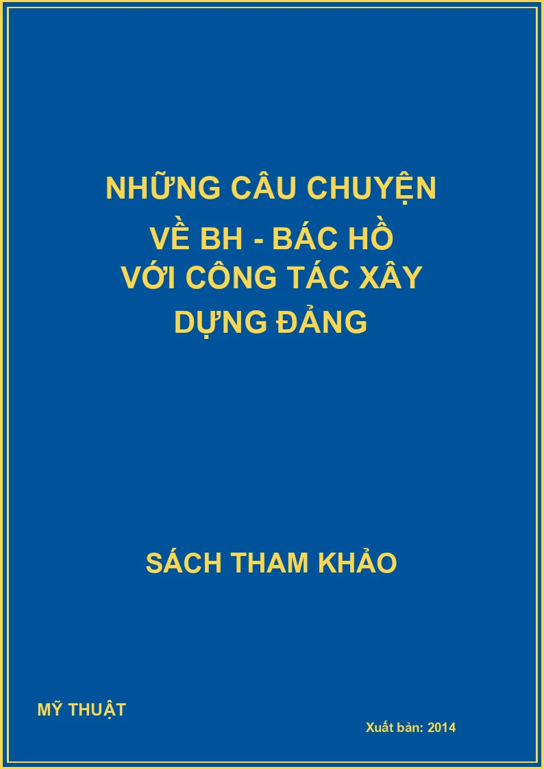 Những câu chuyện về BH - Bác Hồ với công tác xây dựng Đảng