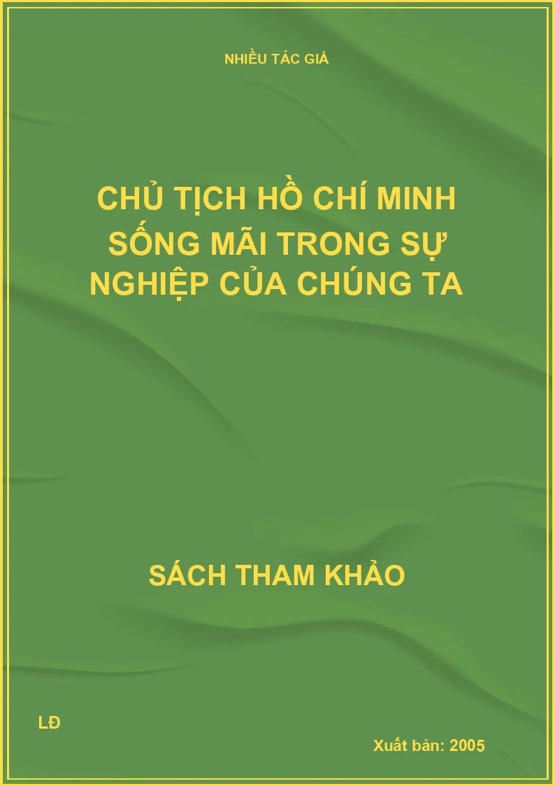 Chủ tịch Hồ Chí Minh sống mãi trong sự nghiệp của chúng ta
