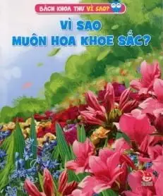 Bách Khoa Thư Vì Sao - Vì Sao Muôn Hoa Khoe Sắc