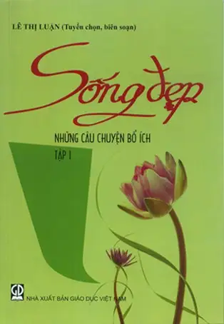Sống đẹp - Những câu chuyện bổ ích - Tập 1