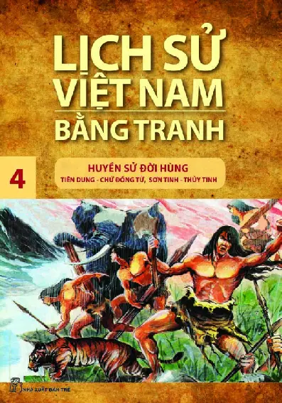 Lịch Sử Việt Nam Bằng Tranh - Tập 4 - Huyền Sử Đời Hùng (Tiên Dung - Chử Đồng Tử, Sơn Tinh - Thủy Tinh)