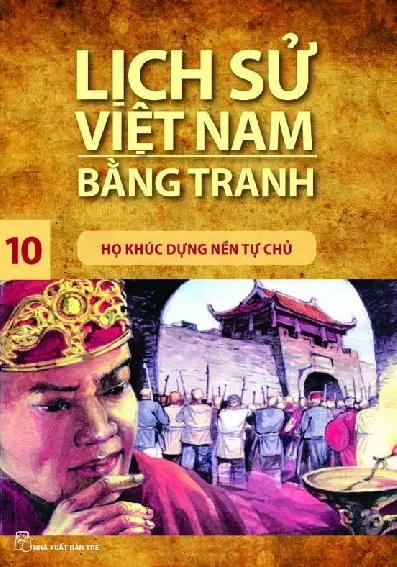 Lịch Sử Việt Nam Bằng Tranh - Tập 10 - Họ Khúc Dựng Nền Tự Chủ